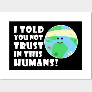 I told you not trust in this humans Posters and Art